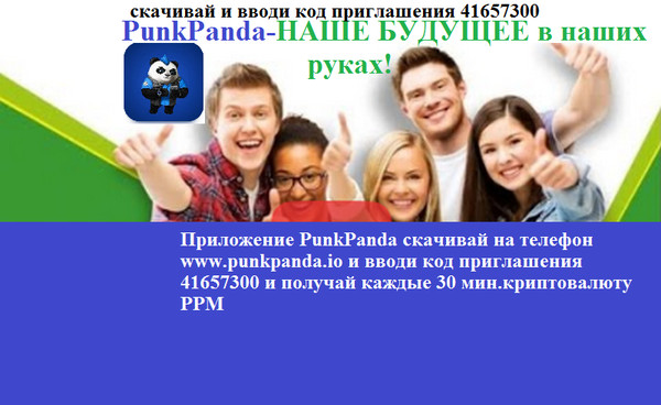 Приложение PunkPanda скачивай на телефон http://www.punkpanda.io и вводи код приглашения 41657300 и получай каждые 30 мин.криптовалюту PPM
